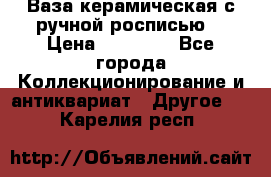Ваза керамическая с ручной росписью  › Цена ­ 30 000 - Все города Коллекционирование и антиквариат » Другое   . Карелия респ.
